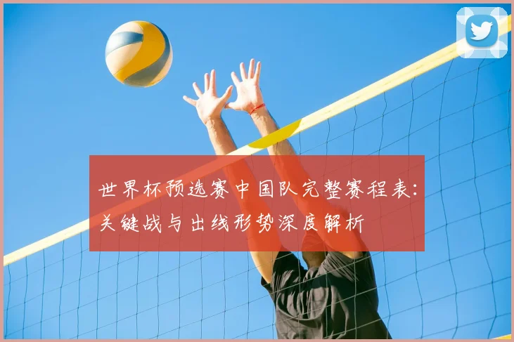 世界杯预选赛中国队完整赛程表：关键战与出线形势深度解析