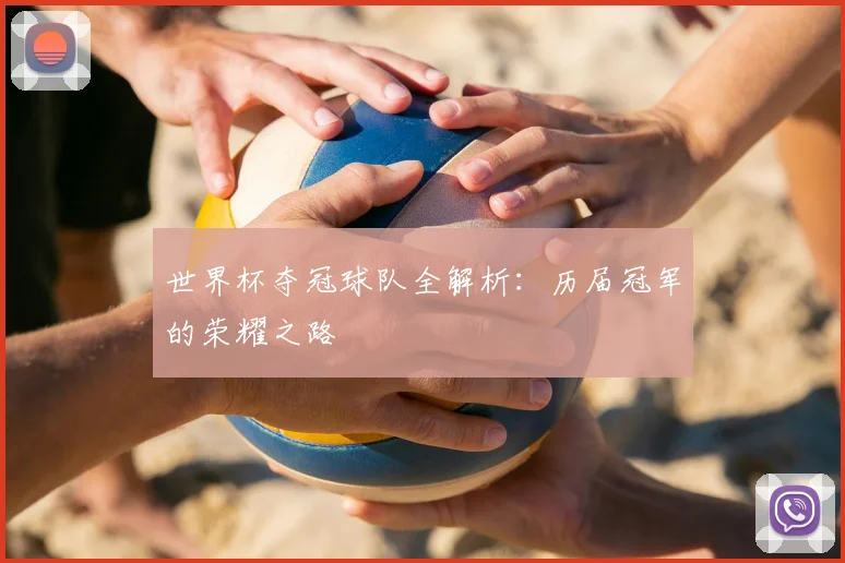 世界杯夺冠球队全解析：历届冠军的荣耀之路