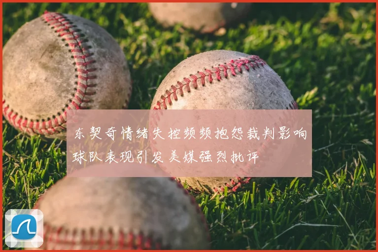 东契奇情绪失控频频抱怨裁判影响球队表现引发美媒强烈批评