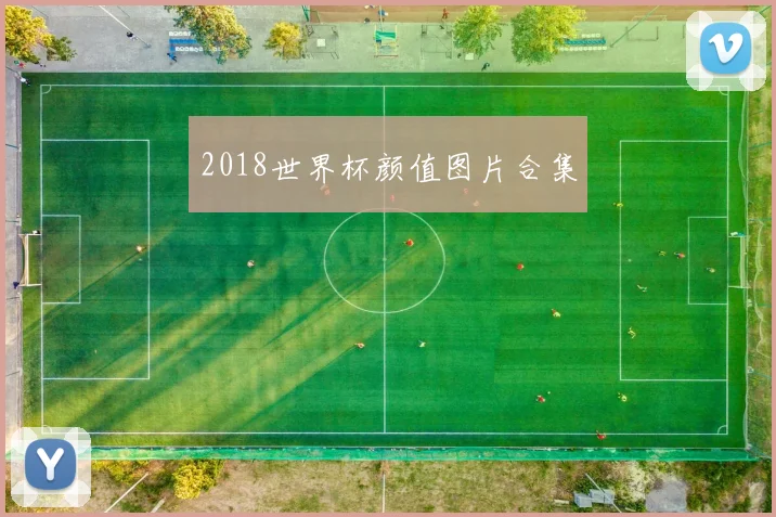 2018世界杯颜值图片合集