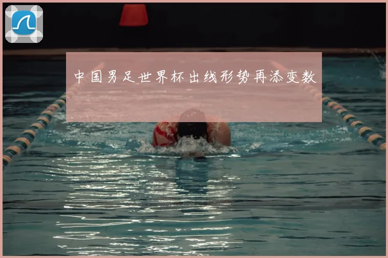 中国男足世界杯出线形势再添变数