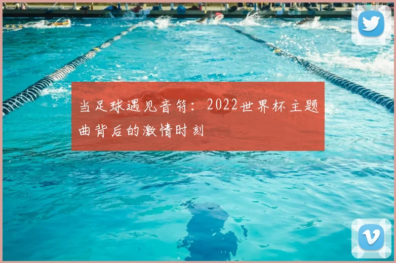当足球遇见音符：2022世界杯主题曲背后的激情时刻