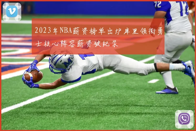 2023年NBA薪资榜单出炉库里领衔勇士核心阵容薪资破纪录