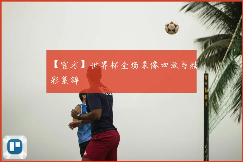 【官方】世界杯全场录像回放与精彩集锦