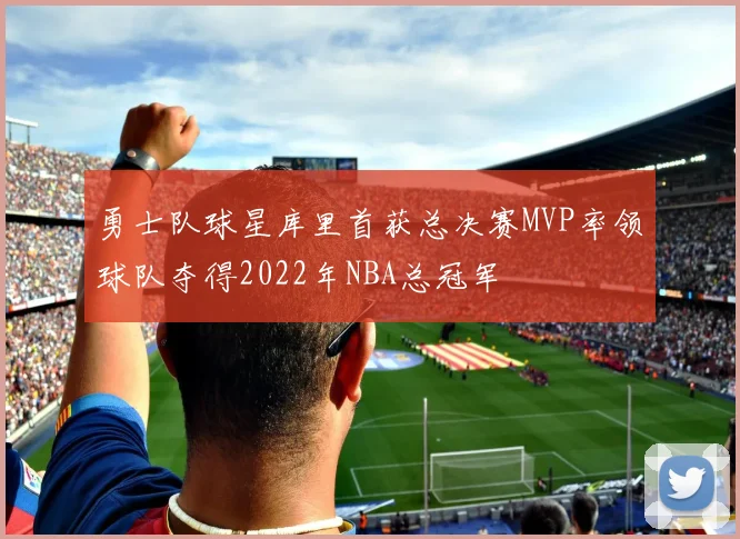 勇士队球星库里首获总决赛MVP率领球队夺得2022年NBA总冠军