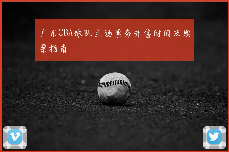 广东CBA球队主场票务开售时间及购票指南
