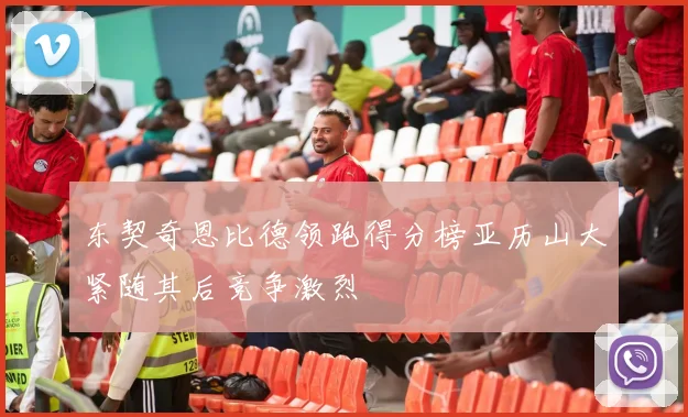 东契奇恩比德领跑得分榜亚历山大紧随其后竞争激烈