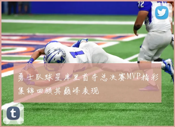 勇士队球星库里首夺总决赛MVP精彩集锦回顾其巅峰表现
